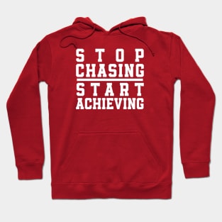 Stop Chasing Start Achieving Hoodie